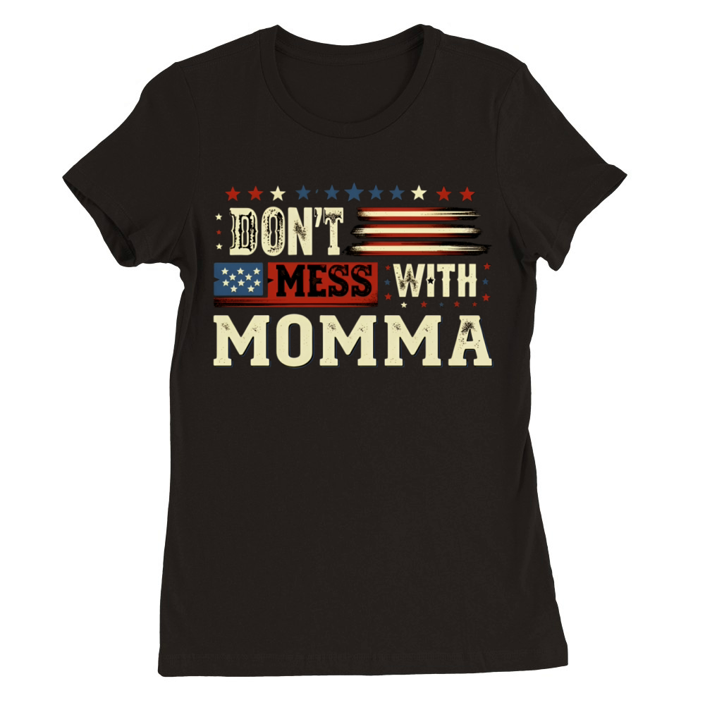 Patriotic Dont Mess With Momma Premium Womens Crewneck T-shirt