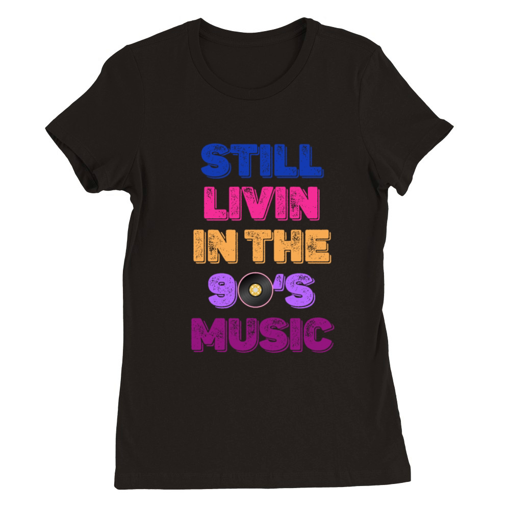 Still Livin In The 90s Music Boomer Age Man Premium Womens Crewneck T-shirt
