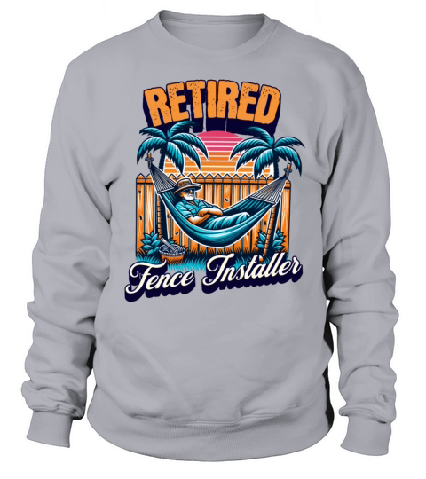 Fence Installing Retired Fence Installing Sweatshirt Unisex