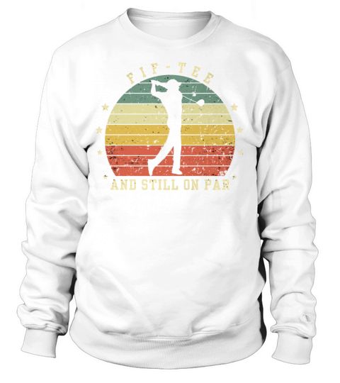 Funny 50th Birthday Golf Lover Fif-tee and still o Sweatshirt Unisex