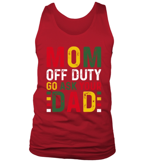 Mom Off Duty Go Ask Your Dad Black History Month Tank Top Unisex