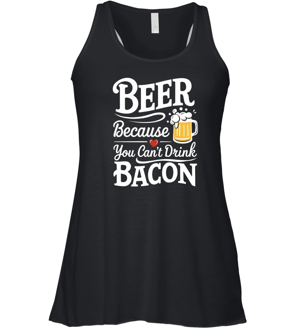 Beer beacuse you cant drink bacon Women's Flowy Tank Top