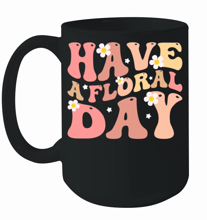 Have a floral day floral motivational Ceramic Mug