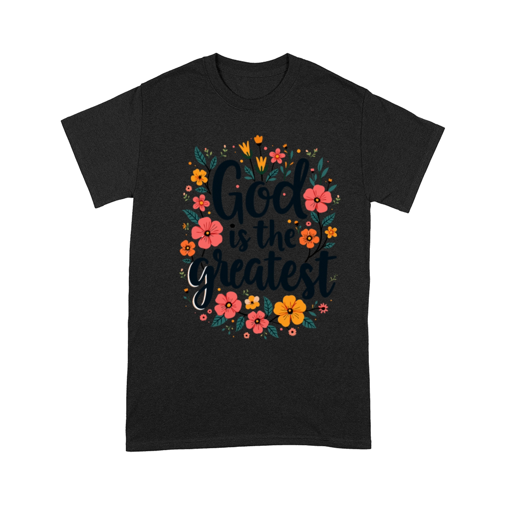 God Is The Greatest Christian Quote Floral Flower Comfort T-shirt