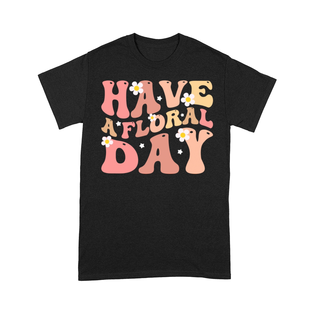 Have a floral day floral motivational Comfort T-shirt