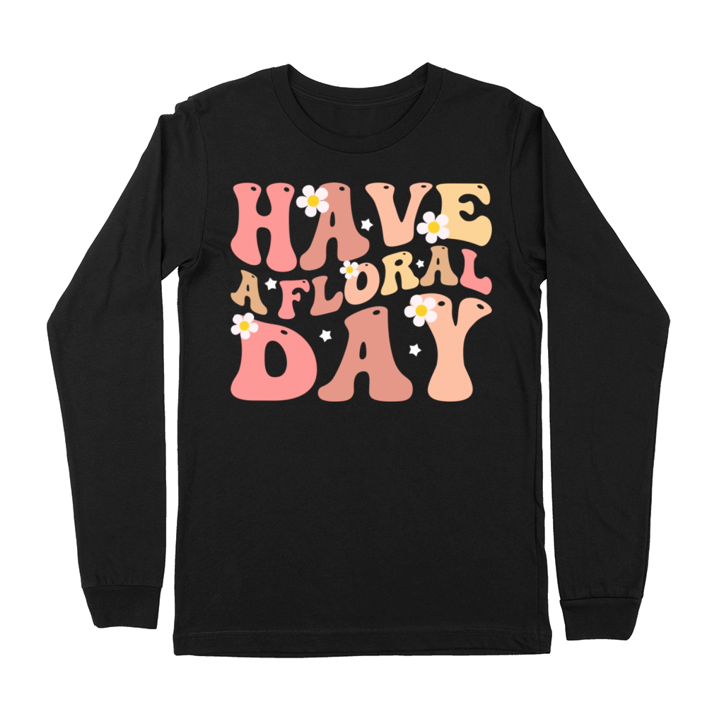 Have a floral day floral motivational Premium Long Sleeve