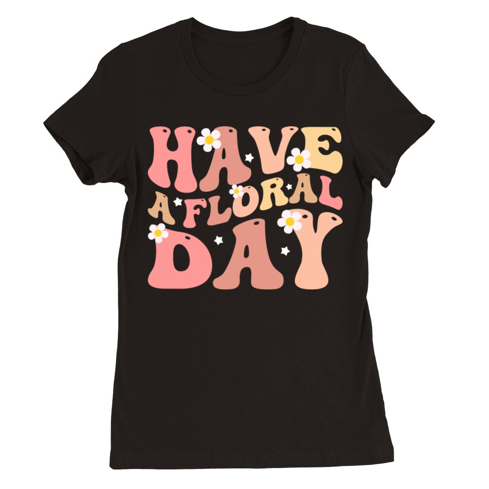 Have a floral day floral motivational Premium Womens Crewneck T-shirt