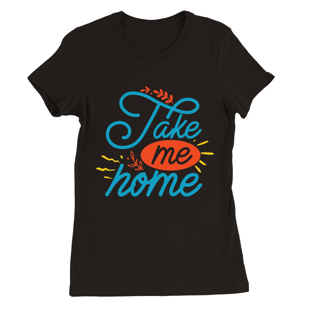 Take me home Premium Womens Crewneck T-shirt