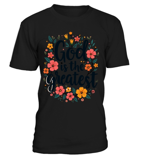 God Is The Greatest Christian Quote Floral Flower T-Shirt Unisex