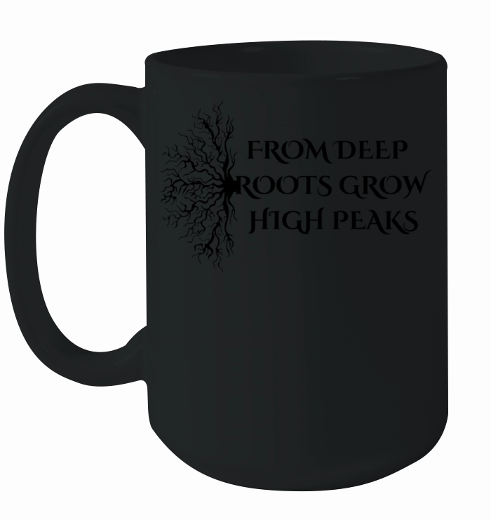 FROM DEEP ROOTS GROW HIGH PEAKS Ceramic Mug
