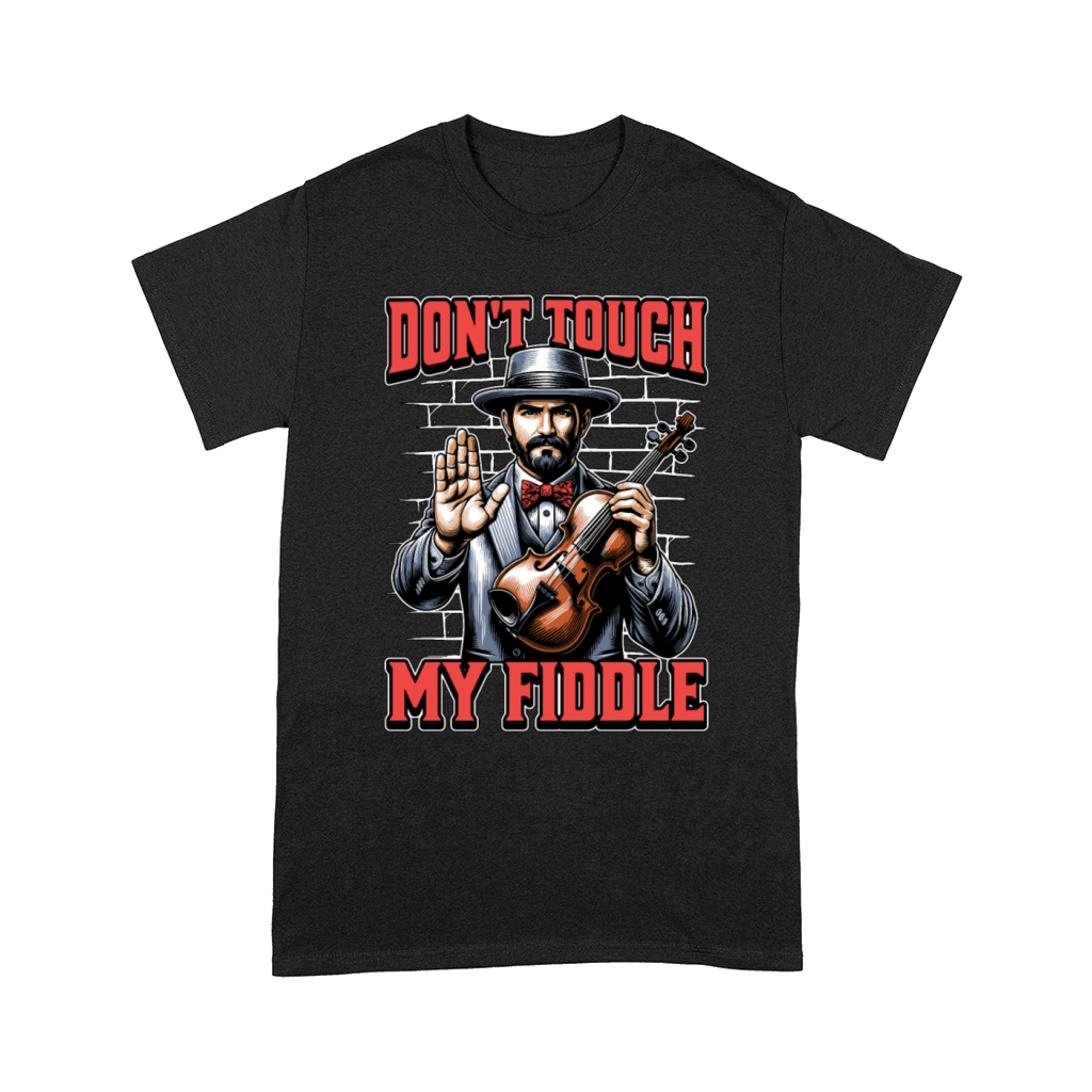Fiddle Dont Touch My Fiddle Musical Instrument Comfort T-shirt