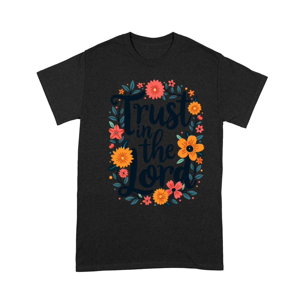 Trust In The Lord Christian Quote Flower Comfort T-shirt