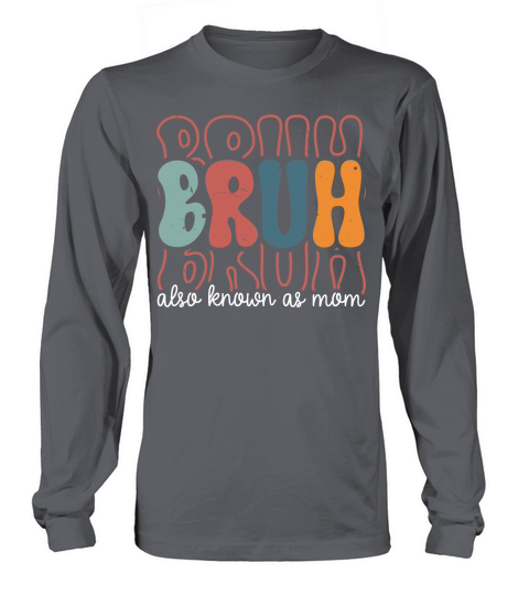 Bruh Also Known As Mom Long sleeved Unisex