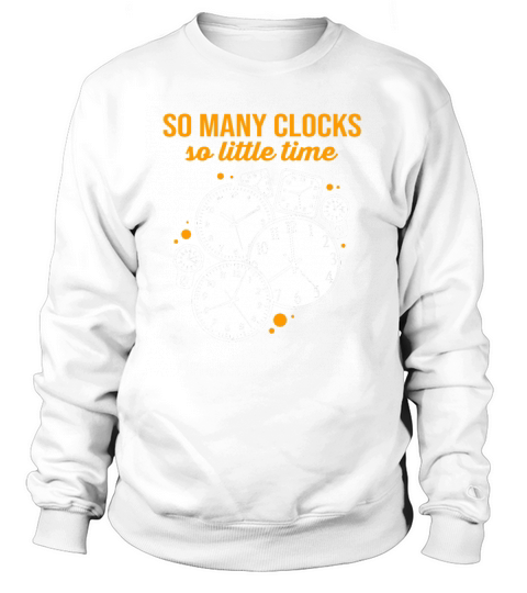 Horology Watchmaker So Many Clock So Little Time Sweatshirt Unisex