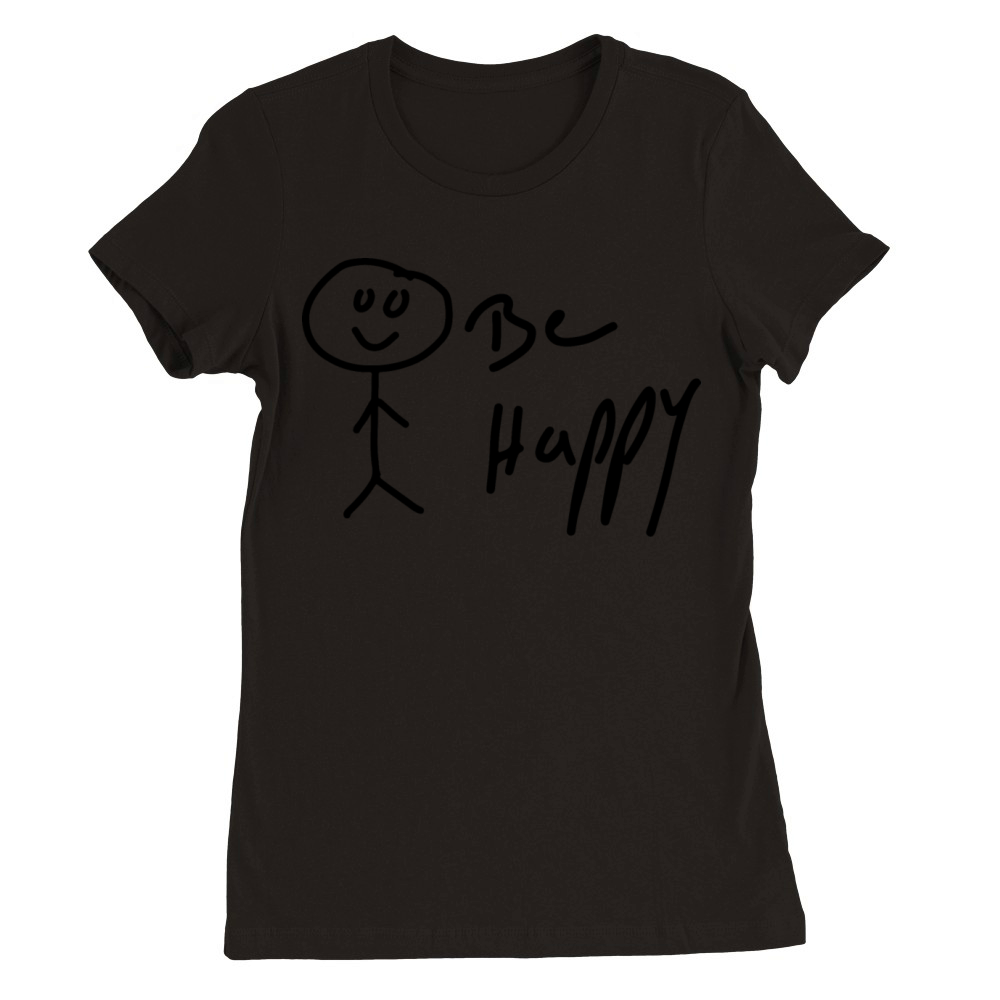 "Be Happy" on White T-Shirt Premium Womens Crewneck T-shirt