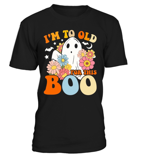 Im to old for this boo T-Shirt Unisex