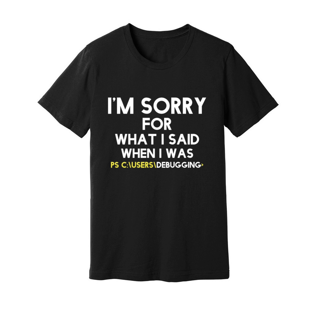 im sorry for what i said when i was debugging Unisex Jersey Tee