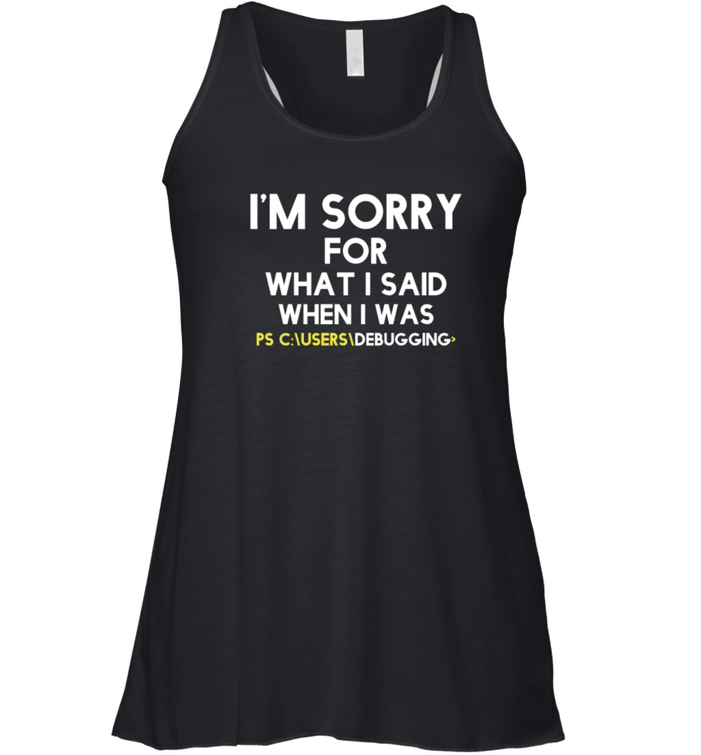 im sorry for what i said when i was debugging Women's Flowy Tank Top