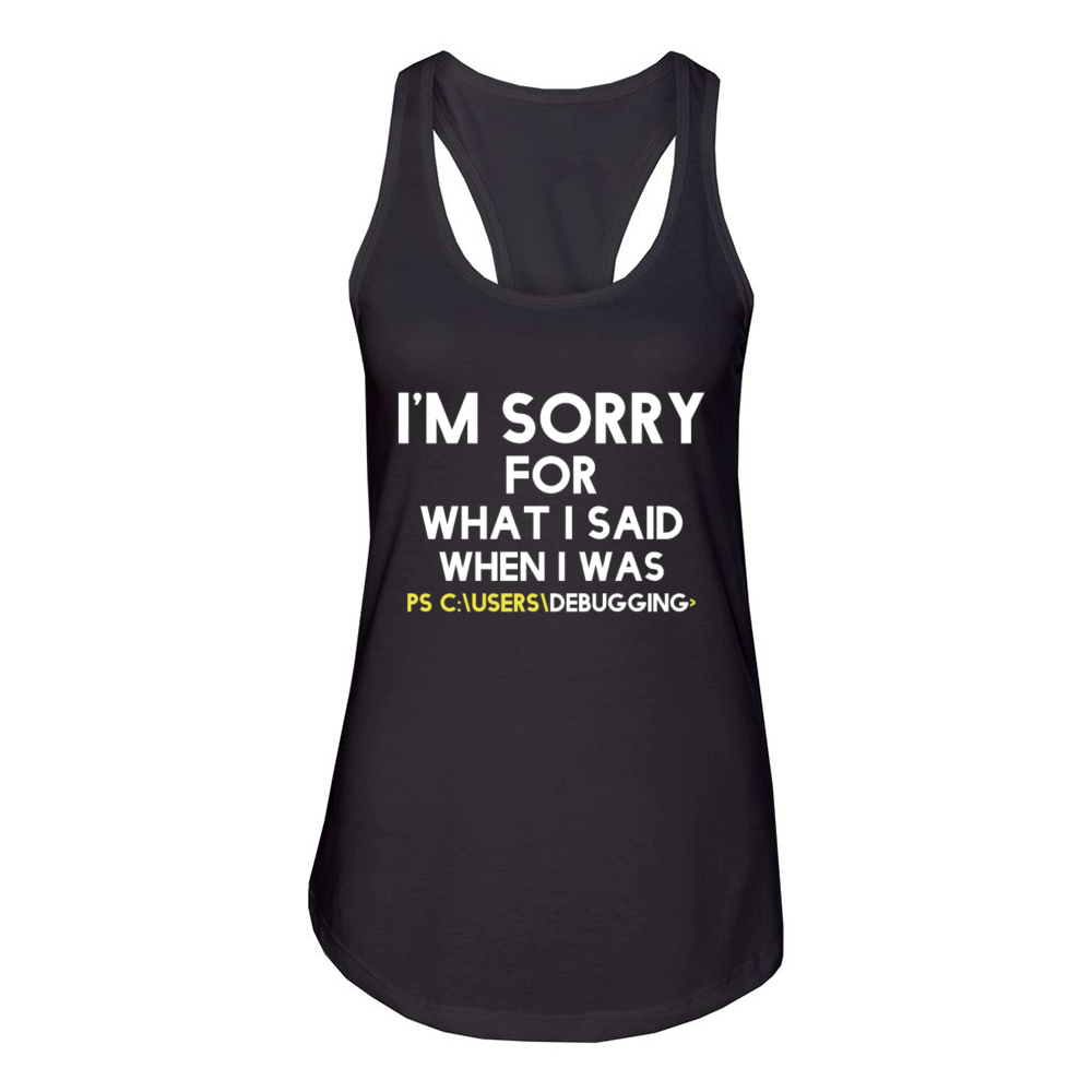 im sorry for what i said when i was debugging Women's Racerback Tank