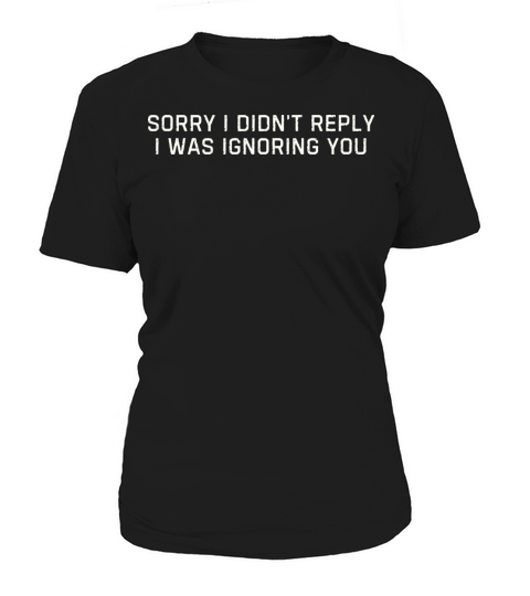 Sorry I Didnt Reply Ignoring You Graphic Women's T-Shirt