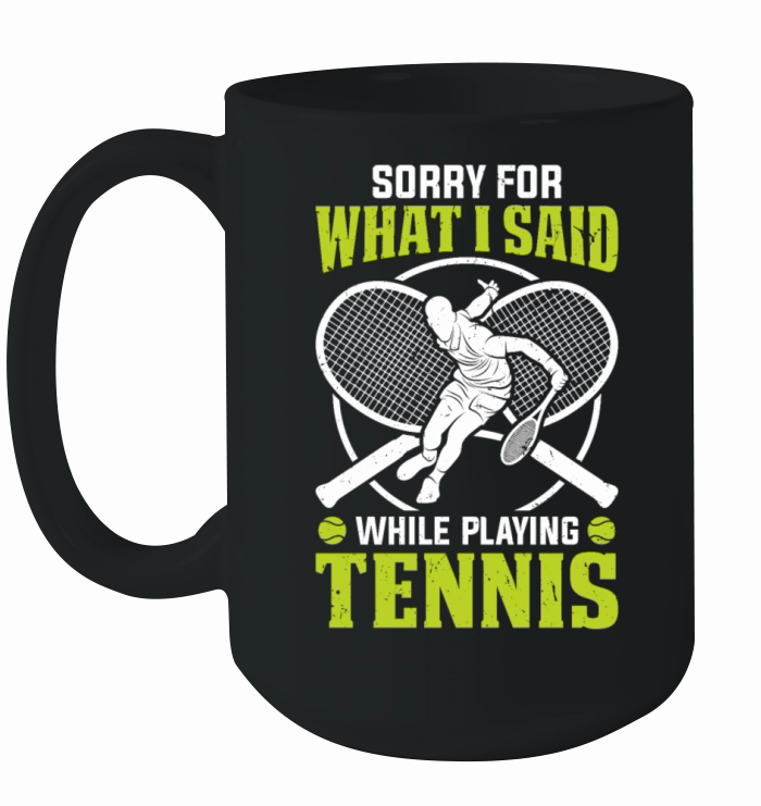 Funny Tennis - Sorry for what I said while playing Ceramic Mug