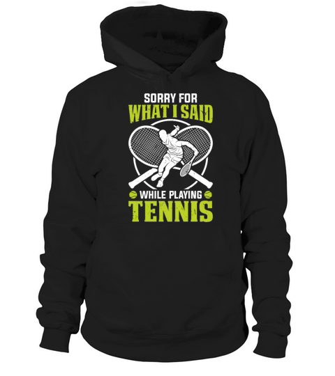 Funny Tennis - Sorry for what I said while playing Hoodie Unisex