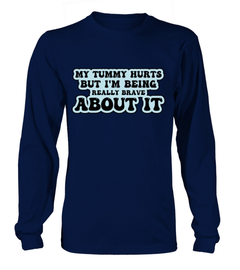 my tummy hurts but im being really brave about it Long sleeved Unisex
