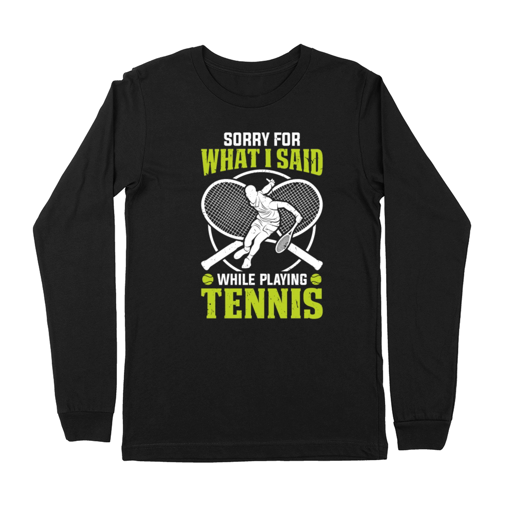 Funny Tennis - Sorry for what I said while playing Premium Long Sleeve