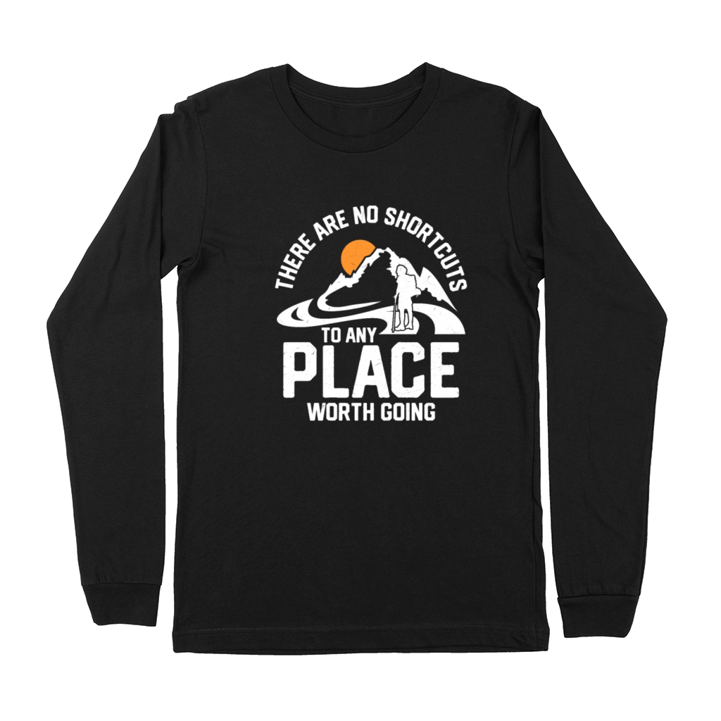 There Are No Shortcuts To Any Place Worth Going Hi Premium Long Sleeve