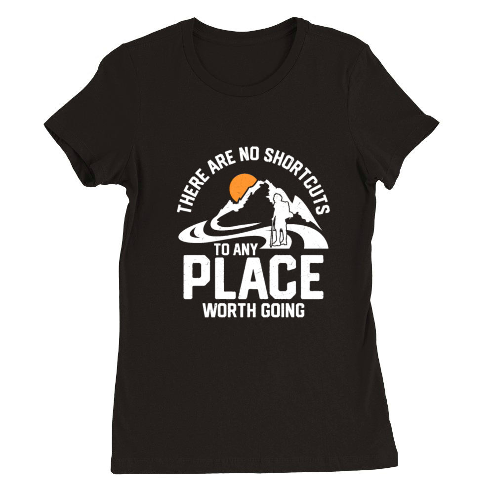 There Are No Shortcuts To Any Place Worth Going Hi Premium Womens Crewneck T-shirt