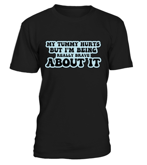 my tummy hurts but im being really brave about it T-Shirt Unisex