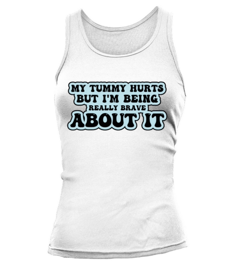 my tummy hurts but im being really brave about it Tank top Woman