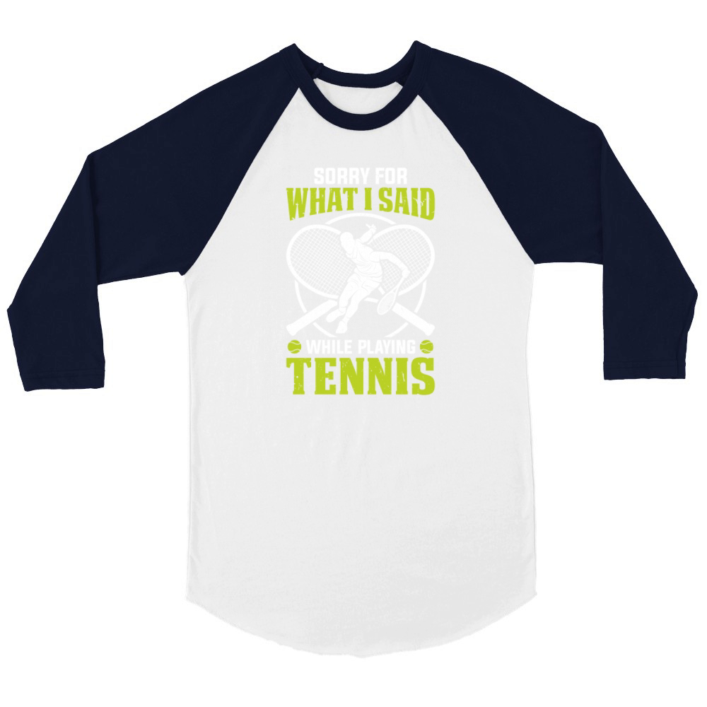 Funny Tennis - Sorry for what I said while playing Unisex ¾ sleeve Raglan T-shirt
