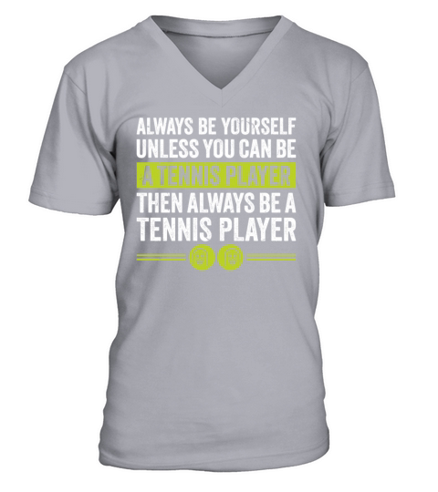 Always be yourself unless you can be a Tennis play V-Neck T-shirt