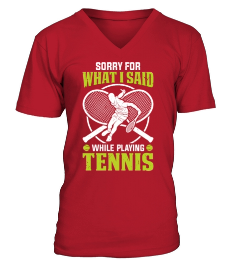 Funny Tennis - Sorry for what I said while playing V-Neck T-shirt