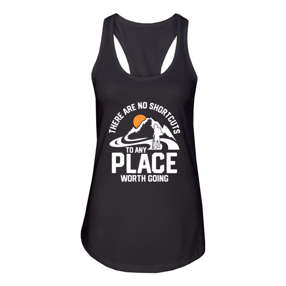There Are No Shortcuts To Any Place Worth Going Hi Women's Racerback Tank