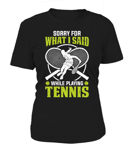 Funny Tennis - Sorry for what I said while playing Women's T-Shirt