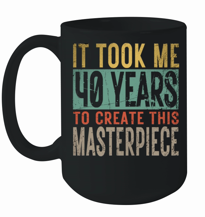 Hilarious 40th Birthday Idea It Took Me 40 Years M Ceramic Mug