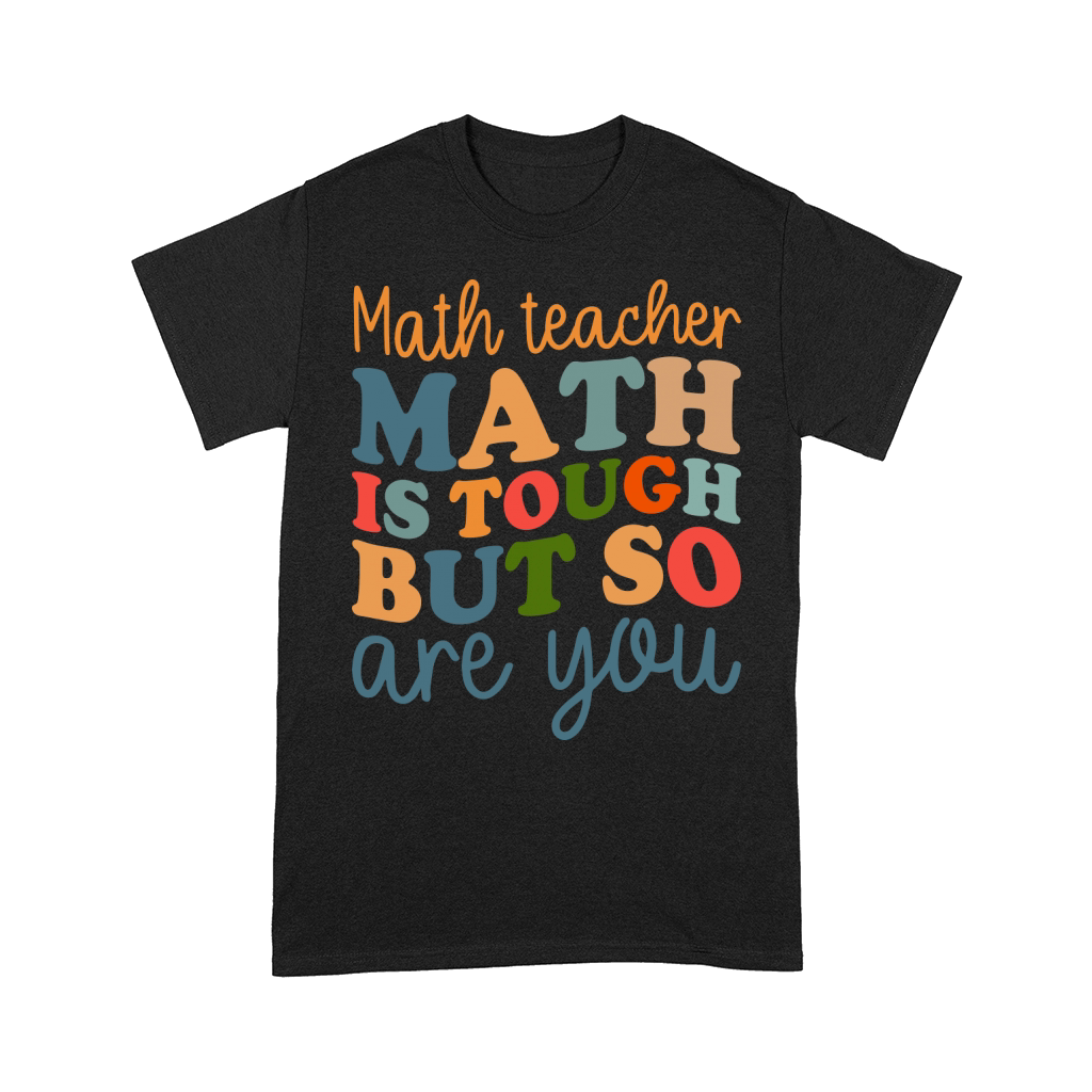 math teacher Math Is Tough But So Are You Comfort T-shirt