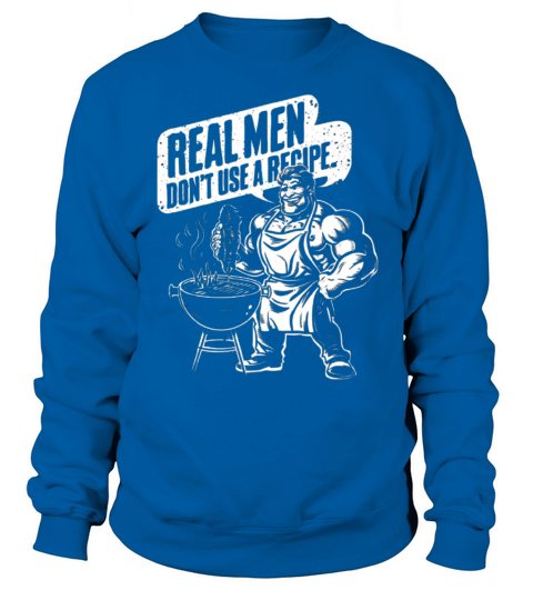 Real Men Dont Use A Recipe Funny BBQ Grilling Sweatshirt Unisex