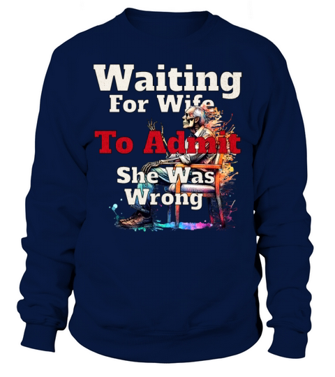 waiting for wife to admit she is wrong Sweatshirt Unisex
