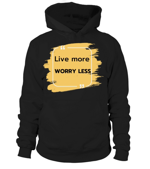 Live more worry less Hoodie Unisex