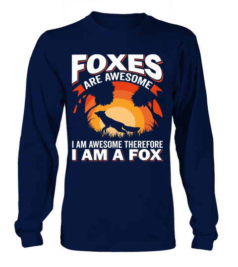 Foxes Are Awesome I Am Awesome Therefore I Am A Fox Long sleeved Unisex