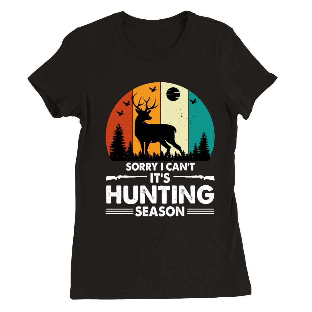Sorry I Cant Its Hunting Season (2) Premium Womens Crewneck T-shirt
