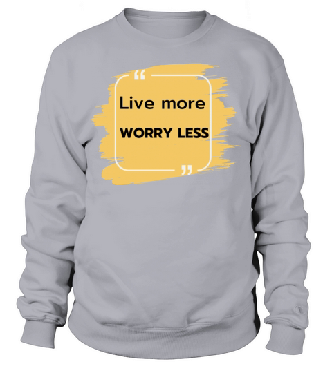 Live more worry less Sweatshirt Unisex
