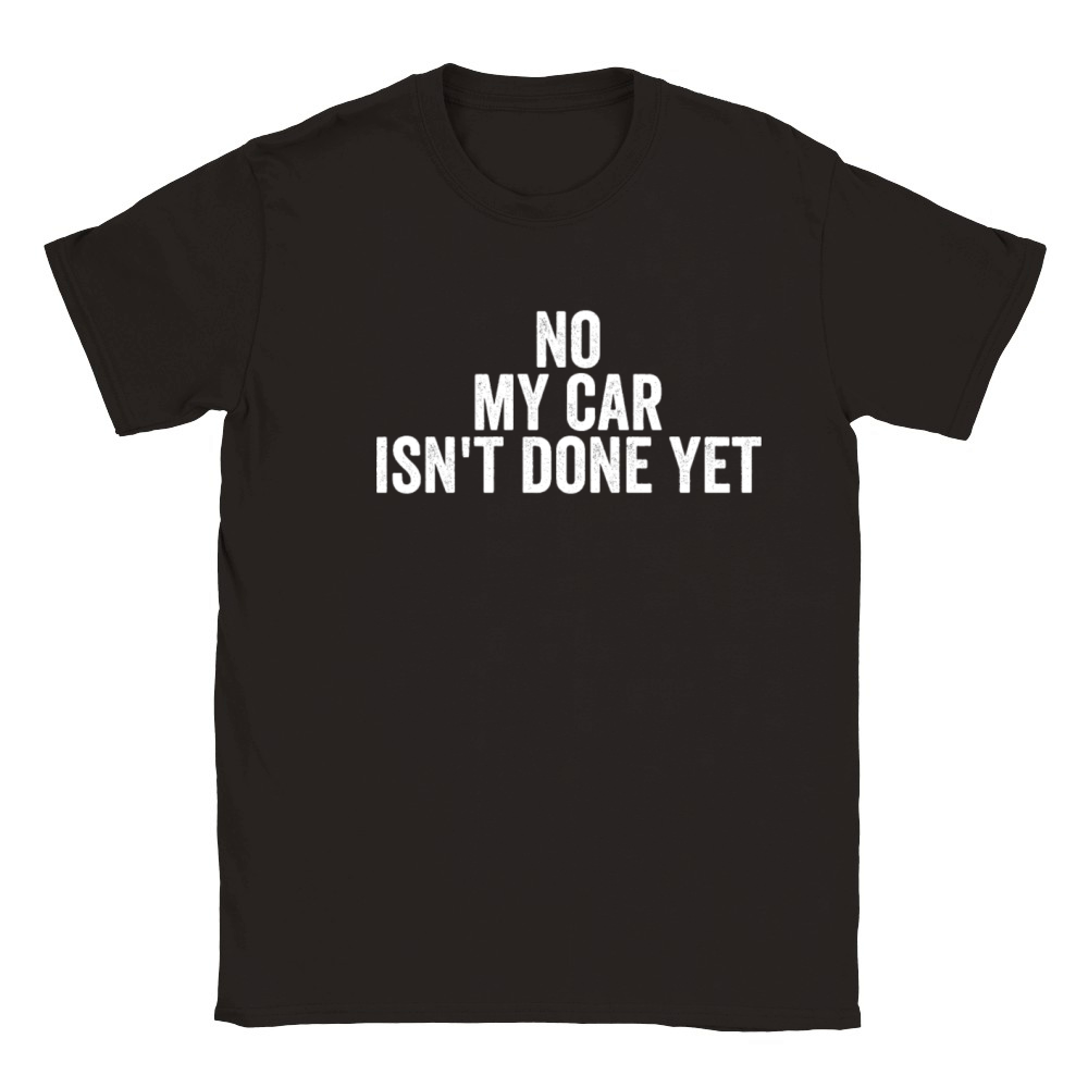 No My Car Isnt Done Yet Car Lover Funny Mechanici Classic Kids Crewneck T-shirt