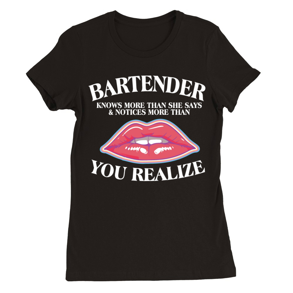 Bartender Knows More Than She Says Bartender Premium Womens Crewneck T-shirt