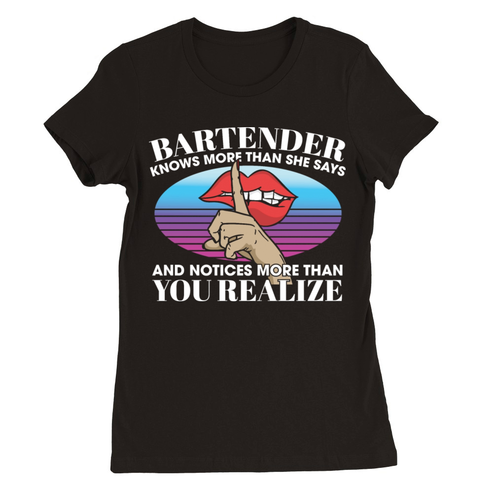 Bartender Knows More Than She Says Notices More Premium Womens Crewneck T-shirt