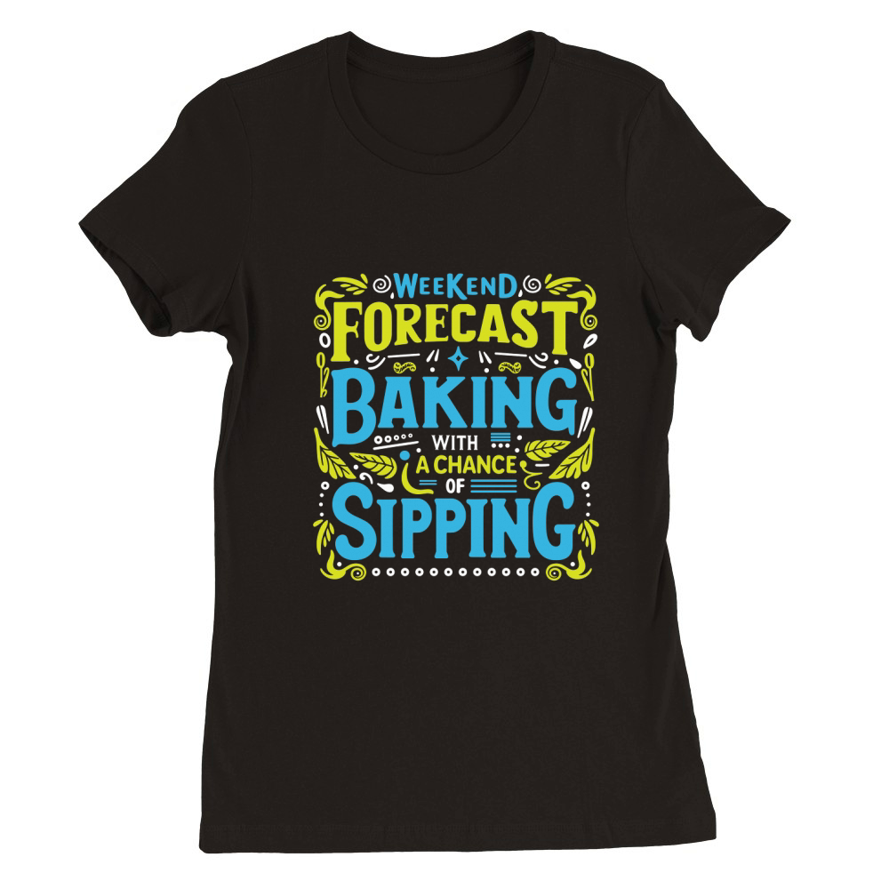 Weekend Forecast Baking With A chance Of Sippinng 05 Premium Womens Crewneck T-shirt