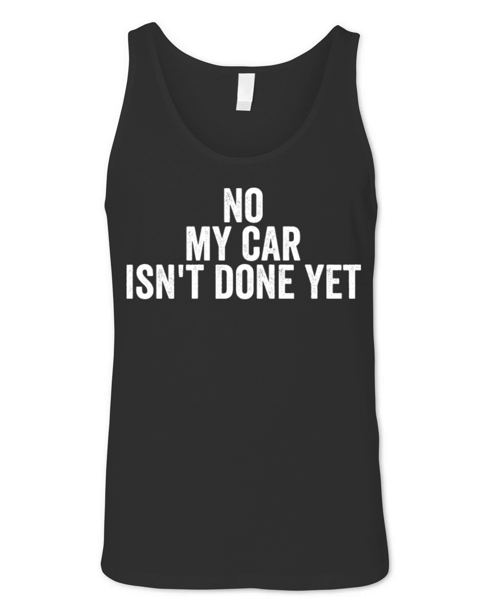 No My Car Isnt Done Yet Car Lover Funny Mechanici Unisex Jersey Tank